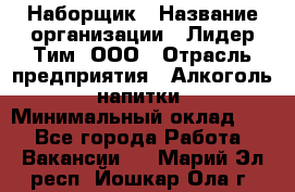 Наборщик › Название организации ­ Лидер Тим, ООО › Отрасль предприятия ­ Алкоголь, напитки › Минимальный оклад ­ 1 - Все города Работа » Вакансии   . Марий Эл респ.,Йошкар-Ола г.